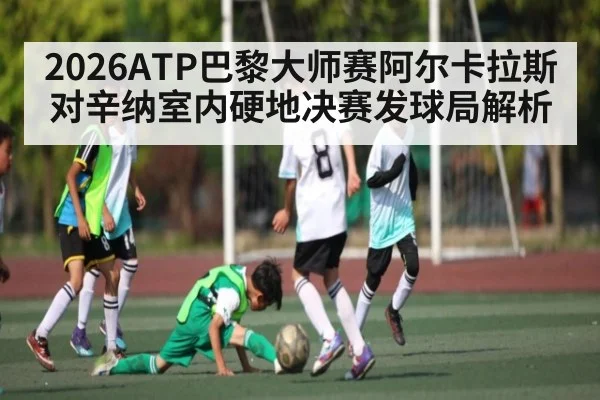 2026ATP巴黎大师赛阿尔卡拉斯对辛纳室内硬地决赛发球局解析 | Yaoshi